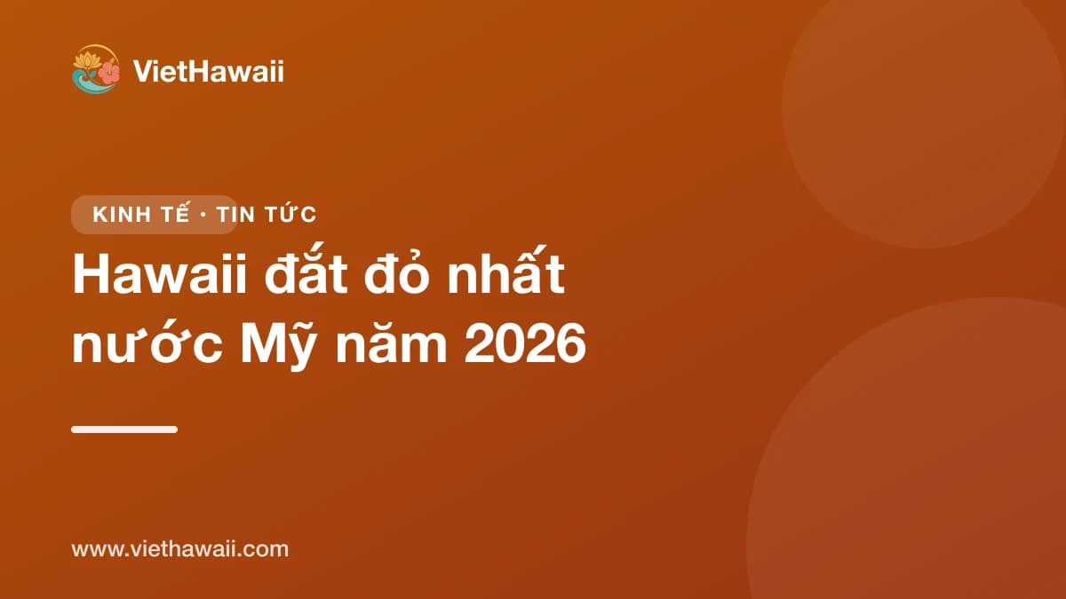 Hawaii đắt đỏ nhất nước Mỹ năm 2026: chỉ số chi phí 193, gấp gần đôi mức trung bình