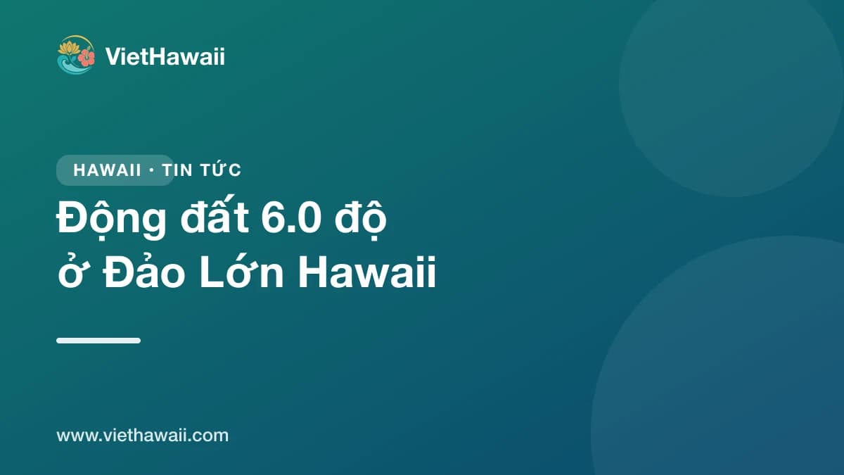 Động đất 6.0 độ ở Đảo Lớn, cả tiểu bang Hawaii cảm nhận được