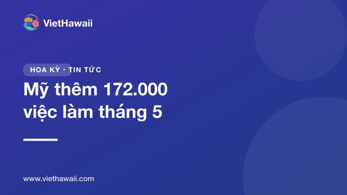 Mỹ tạo thêm 172.000 việc làm trong tháng 5, thất nghiệp 4,3%