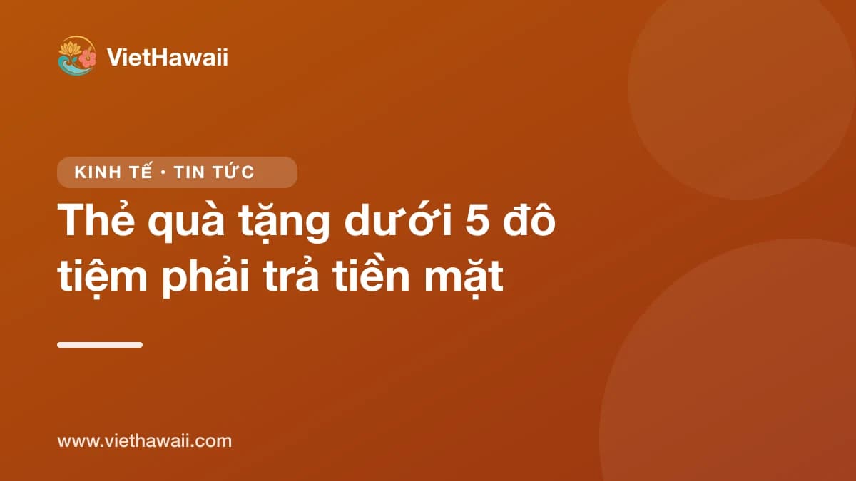 Luật Hawaii: tiệm phải trả tiền mặt nếu thẻ quà tặng còn dưới 5 đô la